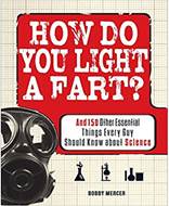 How Do You Light a Fart And 150 Other Essential Things Every Guy Should Know about Science