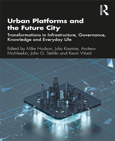 Urban Platforms and the Future City Transformations in Infrastructure, Governance, Knowledge and Everyday Life / پلتفرم های شهری و شهر آینده تحولات در زیرساخت ها،سیاست، دانش و زندگی روزمره