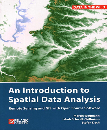 An Introduction to Spatial Data Analysis Remote Sensing and GIS with Open Source Software (Data in the Wild) / مقدمه ای به تجزیه و تحلیل داده های فضایی سنجش از دور و سیستم اطلاعات جغرافیایی با نرم افزارهای متن باز